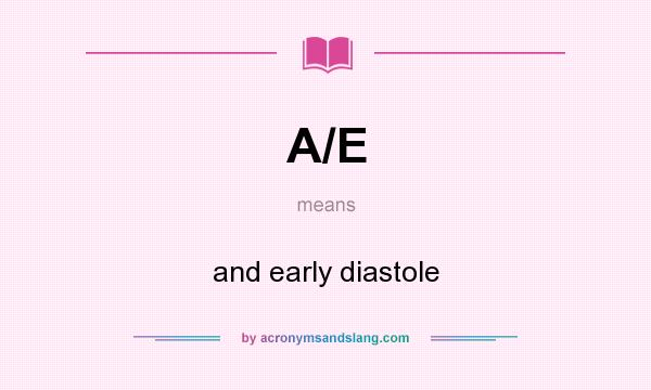 What does A/E mean? It stands for and early diastole