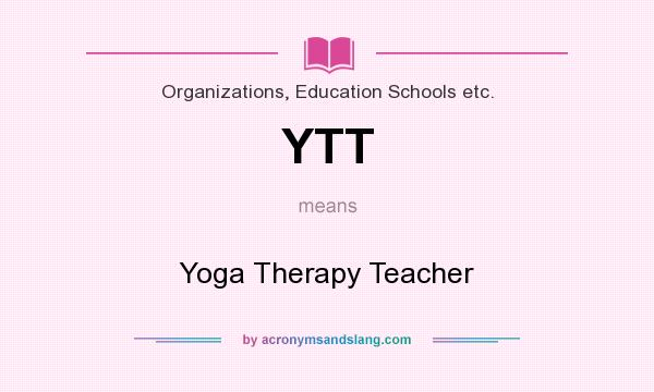 What does YTT mean? It stands for Yoga Therapy Teacher
