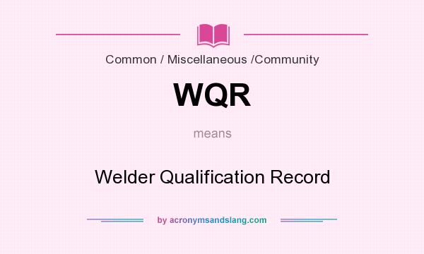 What does WQR mean? It stands for Welder Qualification Record