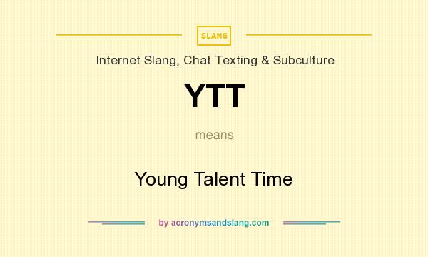What does YTT mean? It stands for Young Talent Time