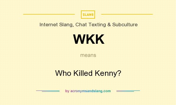 What does WKK mean? It stands for Who Killed Kenny?