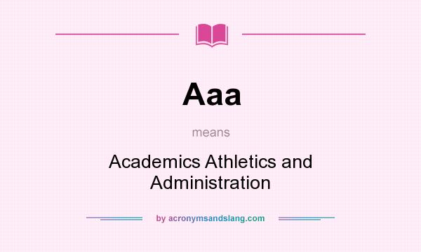 What does Aaa mean? It stands for Academics Athletics and Administration
