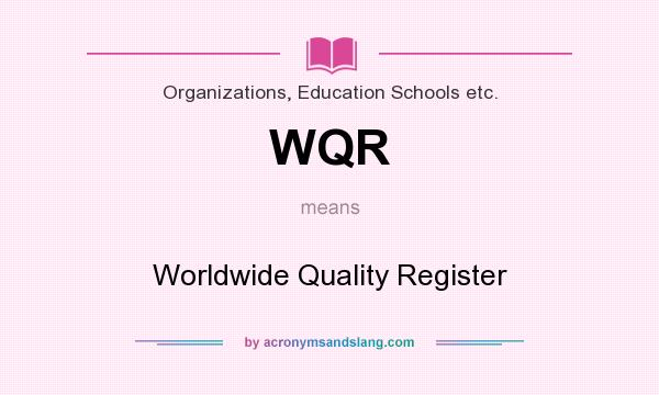 What does WQR mean? It stands for Worldwide Quality Register