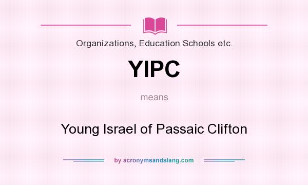 What does YIPC mean? It stands for Young Israel of Passaic Clifton