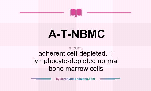 What does A-T-NBMC mean? It stands for adherent cell-depleted, T lymphocyte-depleted normal bone marrow cells