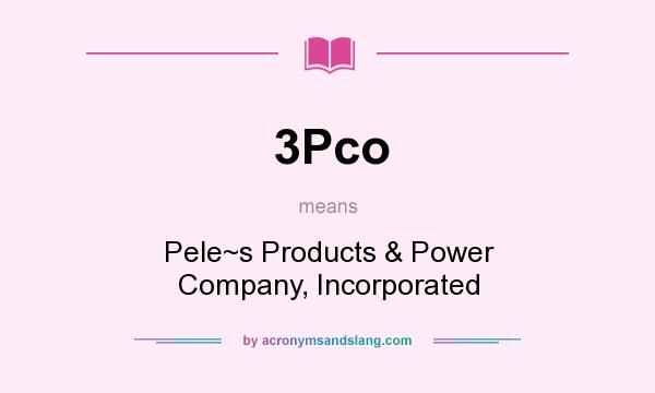 What does 3Pco mean? It stands for Pele~s Products & Power Company, Incorporated