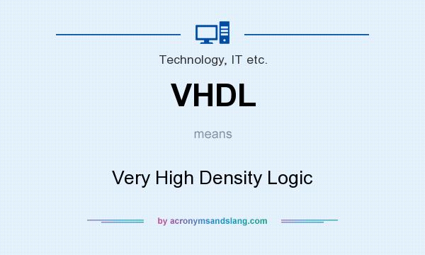 What does VHDL mean? It stands for Very High Density Logic