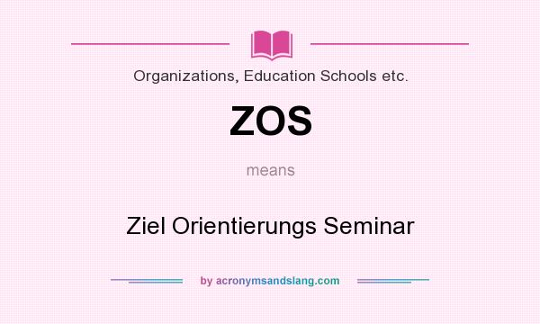 What does ZOS mean? It stands for Ziel Orientierungs Seminar