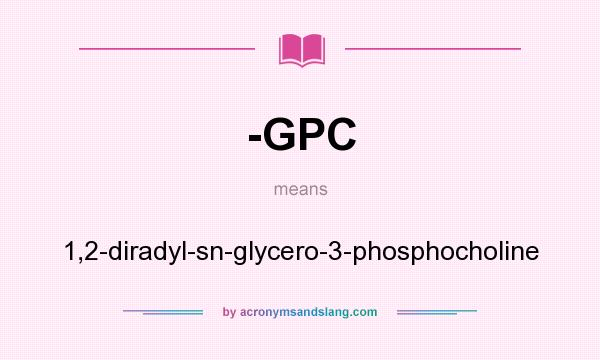 What does -GPC mean? It stands for 1,2-diradyl-sn-glycero-3-phosphocholine