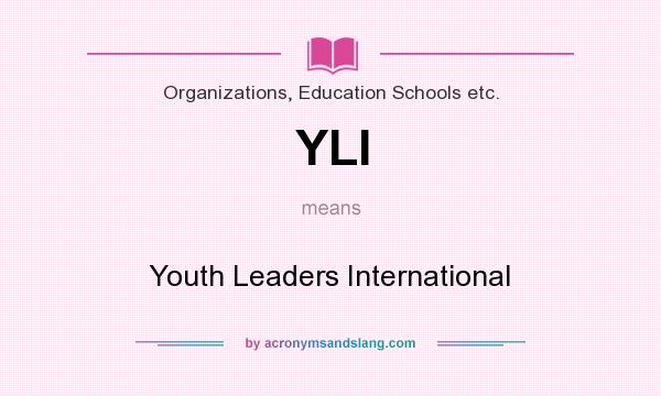 What does YLI mean? It stands for Youth Leaders International