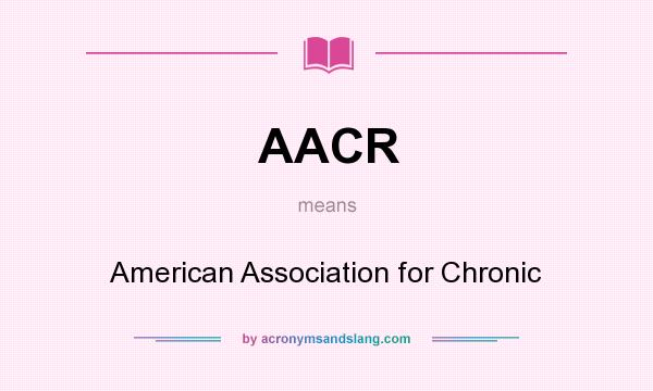What does AACR mean? It stands for American Association for Chronic