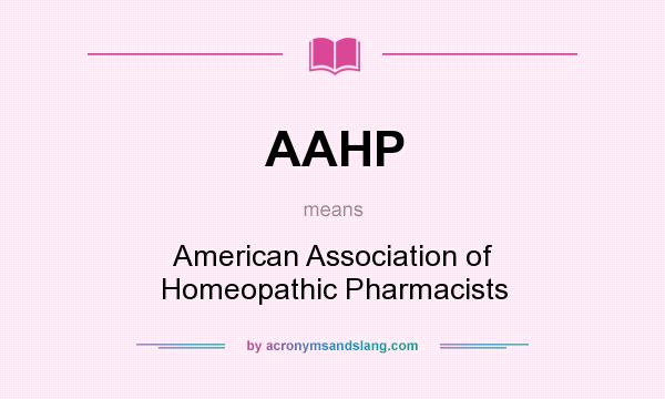 What does AAHP mean? It stands for American Association of Homeopathic Pharmacists
