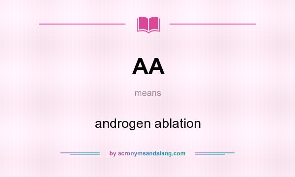 What does AA mean? It stands for androgen ablation