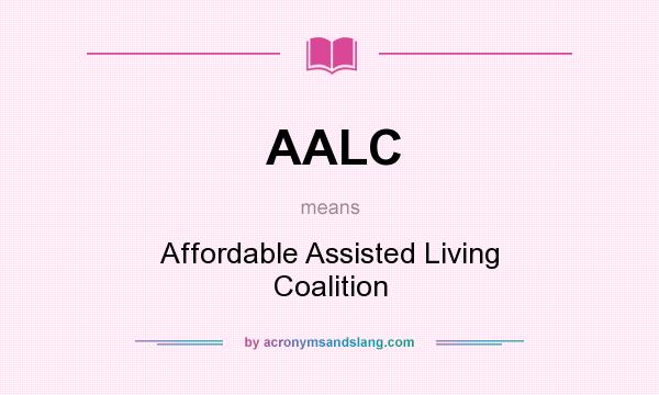 What does AALC mean? It stands for Affordable Assisted Living Coalition