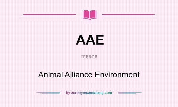 What does AAE mean? It stands for Animal Alliance Environment