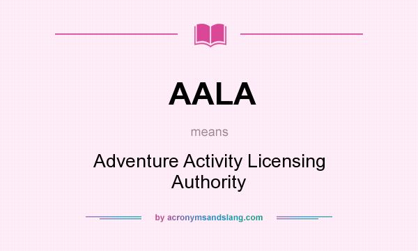 What does AALA mean? It stands for Adventure Activity Licensing Authority