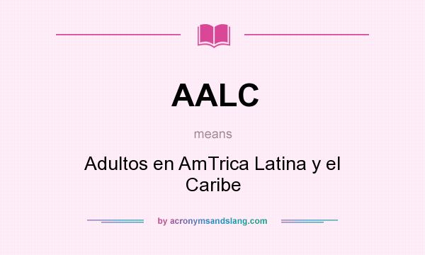 What does AALC mean? It stands for Adultos en AmTrica Latina y el Caribe