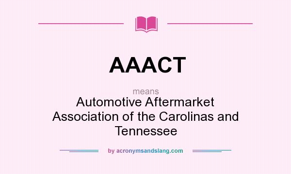 What does AAACT mean? It stands for Automotive Aftermarket Association of the Carolinas and Tennessee