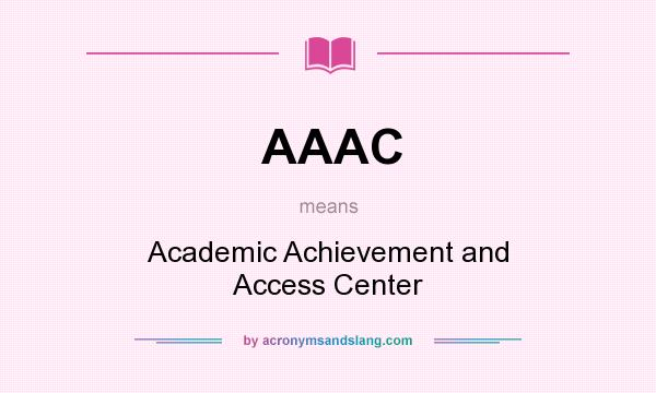 What does AAAC mean? It stands for Academic Achievement and Access Center