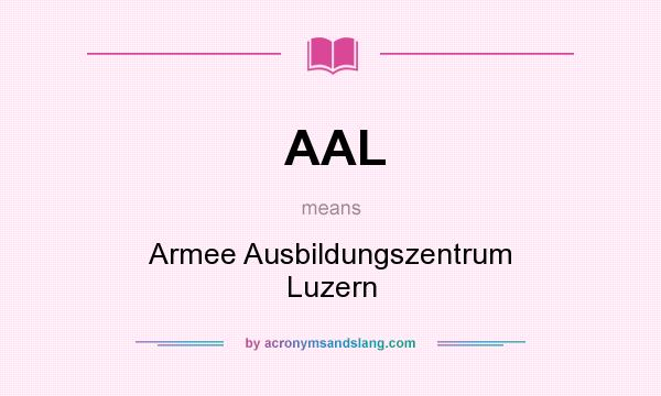 What does AAL mean? It stands for Armee Ausbildungszentrum Luzern