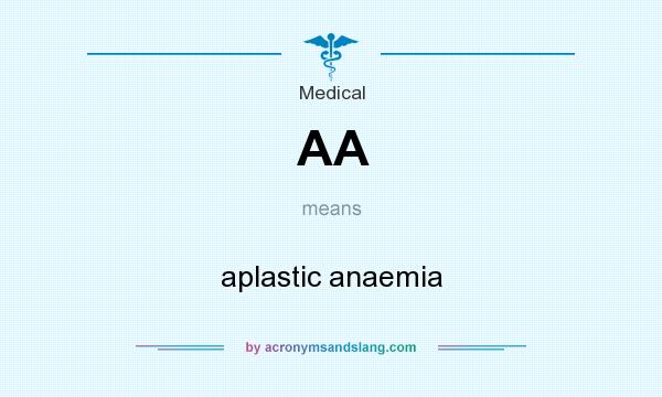 What does AA mean? It stands for aplastic anaemia