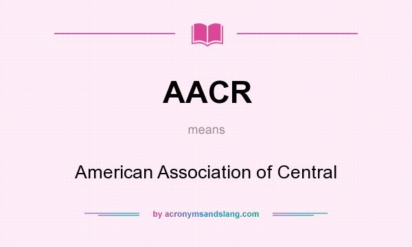 What does AACR mean? It stands for American Association of Central