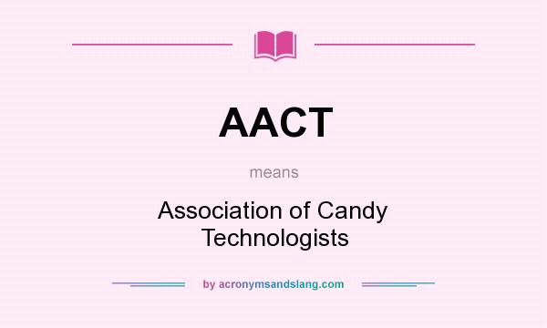 What does AACT mean? It stands for Association of Candy Technologists