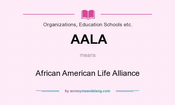 What does AALA mean? It stands for African American Life Alliance