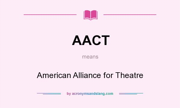 What does AACT mean? It stands for American Alliance for Theatre