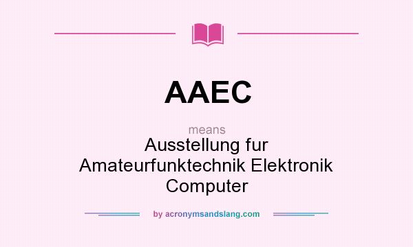 What does AAEC mean? It stands for Ausstellung fur Amateurfunktechnik Elektronik Computer