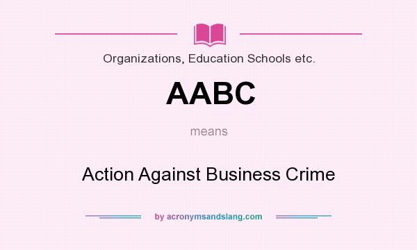 What does AABC mean? It stands for Action Against Business Crime