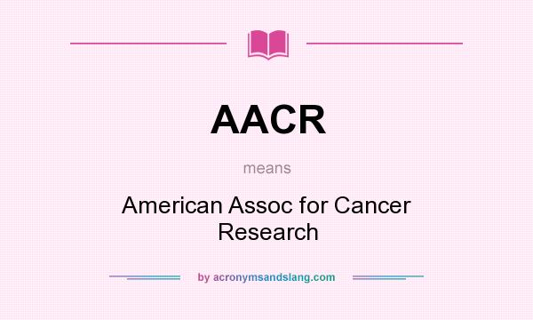 What does AACR mean? It stands for American Assoc for Cancer Research