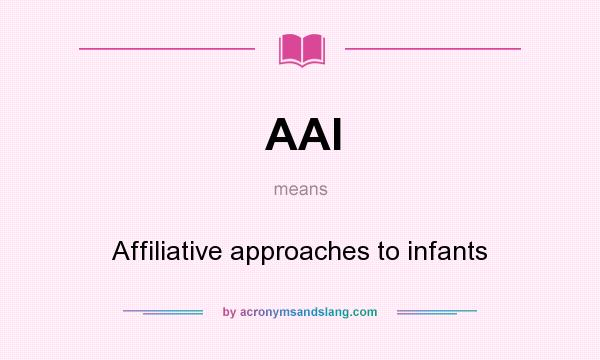 What does AAI mean? It stands for Affiliative approaches to infants