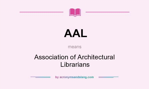 What does AAL mean? It stands for Association of Architectural Librarians