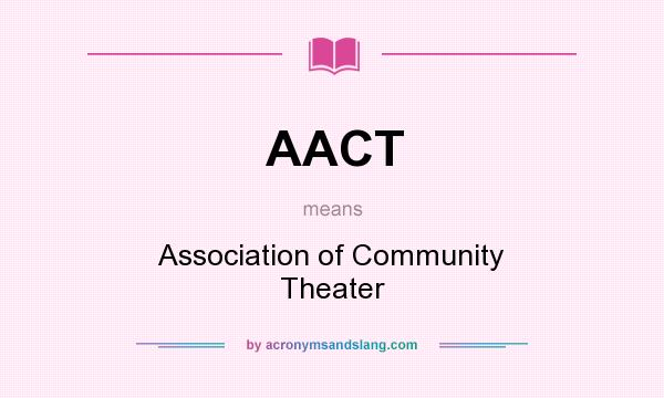 What does AACT mean? It stands for Association of Community Theater