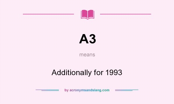 What does A3 mean? It stands for Additionally for 1993