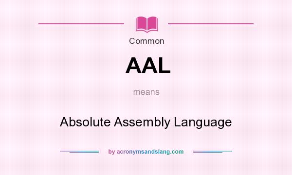 What does AAL mean? It stands for Absolute Assembly Language