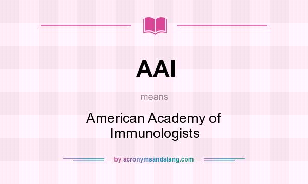 What does AAI mean? It stands for American Academy of Immunologists