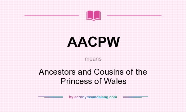 What does AACPW mean? It stands for Ancestors and Cousins of the Princess of Wales