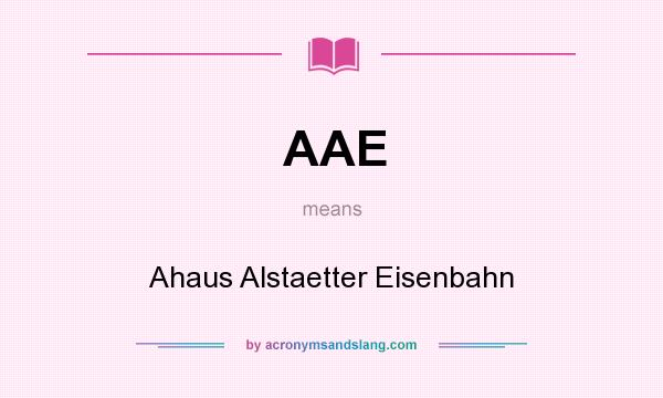What does AAE mean? It stands for Ahaus Alstaetter Eisenbahn