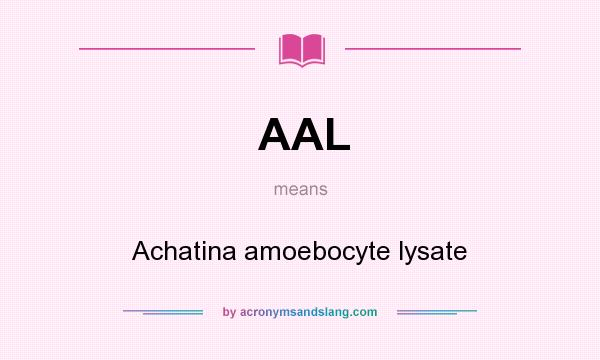 What does AAL mean? It stands for Achatina amoebocyte lysate