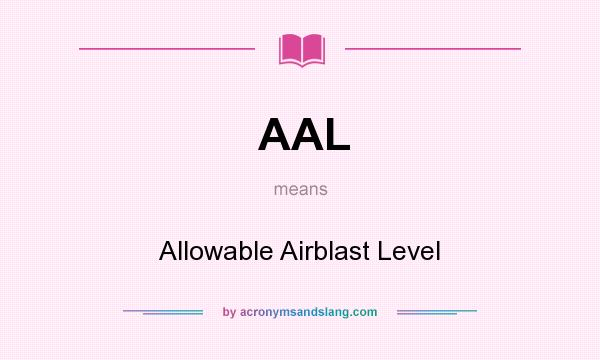 What does AAL mean? It stands for Allowable Airblast Level