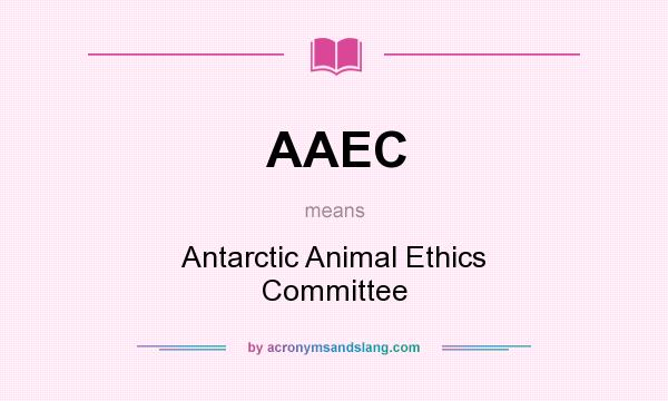 What does AAEC mean? It stands for Antarctic Animal Ethics Committee