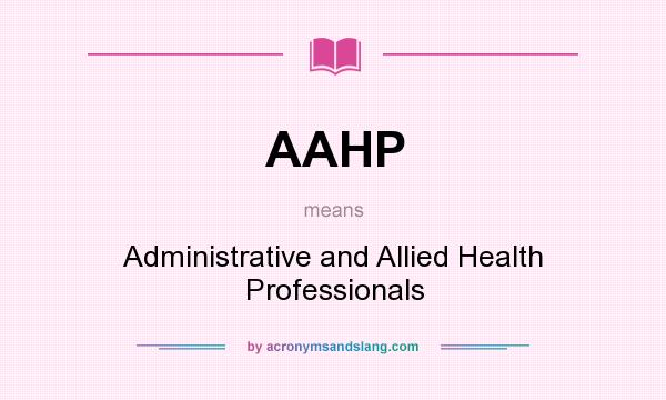 What does AAHP mean? It stands for Administrative and Allied Health Professionals