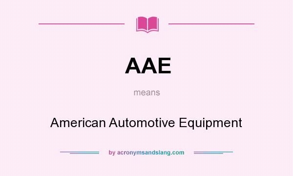 What does AAE mean? It stands for American Automotive Equipment