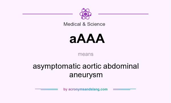 What does aAAA mean? It stands for asymptomatic aortic abdominal aneurysm