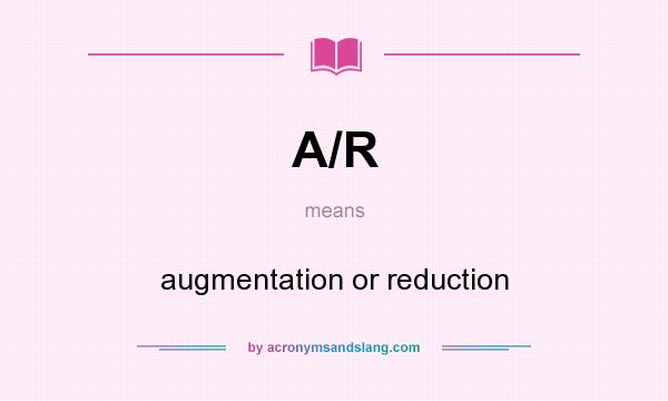 What does A/R mean? It stands for augmentation or reduction
