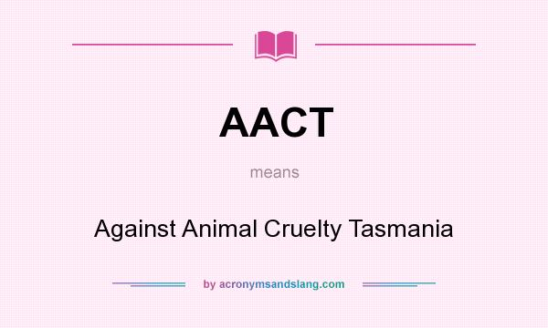 What does AACT mean? It stands for Against Animal Cruelty Tasmania
