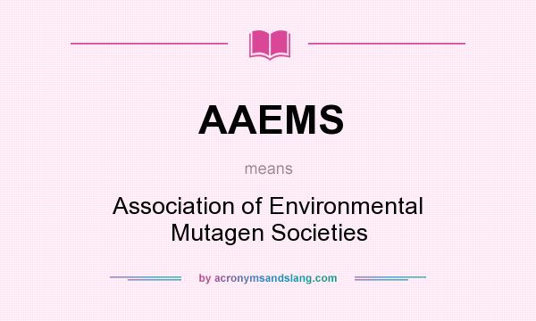 What does AAEMS mean? It stands for Association of Environmental Mutagen Societies