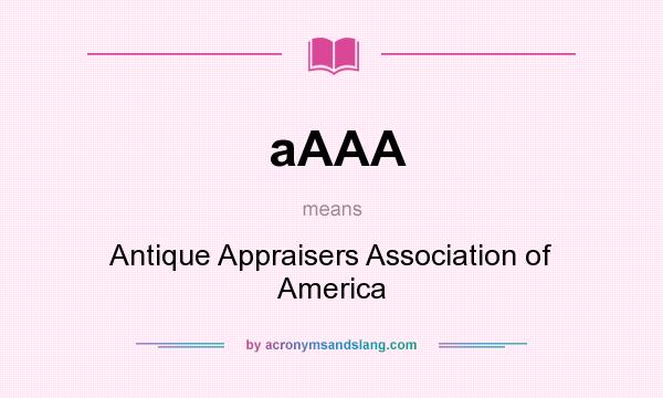 What does aAAA mean? It stands for Antique Appraisers Association of America